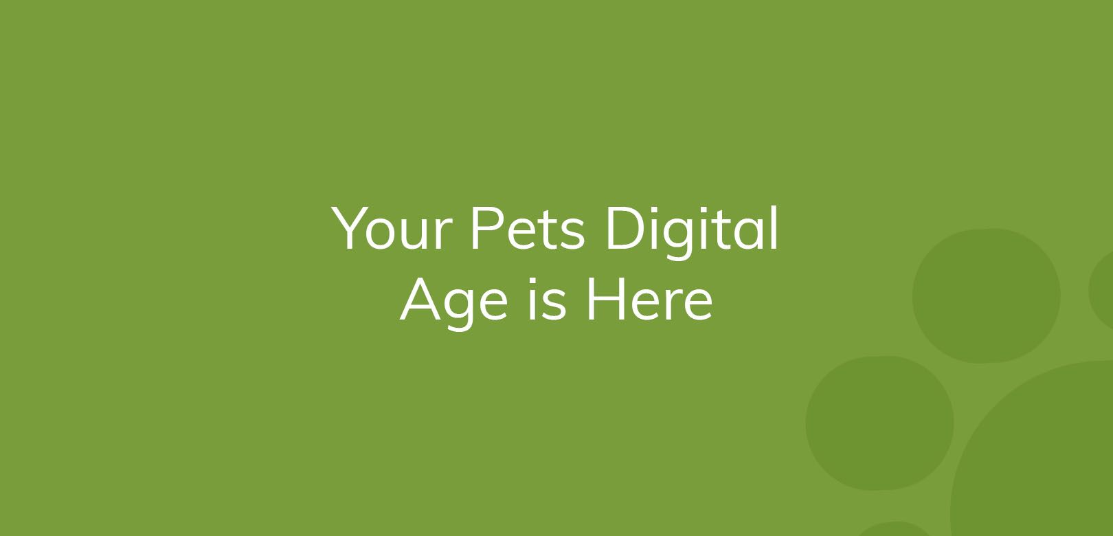 Text on green background saying "Your Pets Digital Age is Here".
