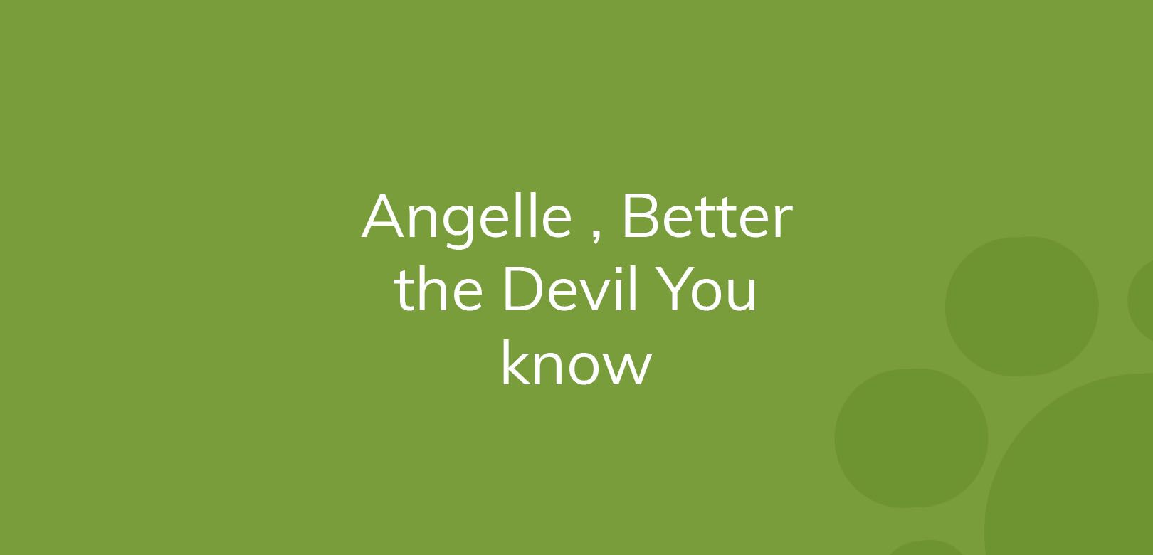 Text "Angelle, Better the Devil You know" on a green background with circle designs.