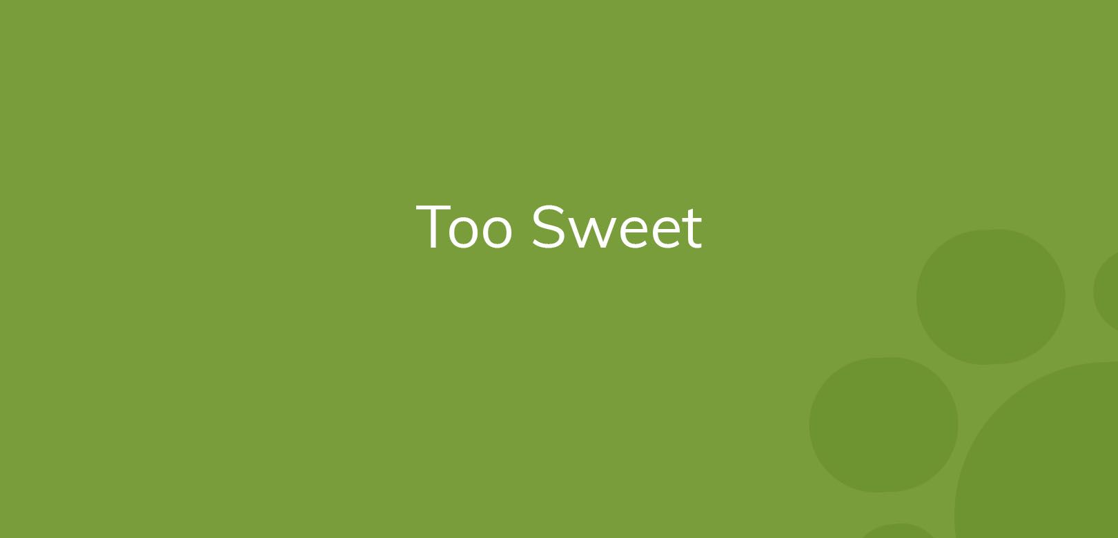 Plain green background with white text reading "Too Sweet" and abstract circles.